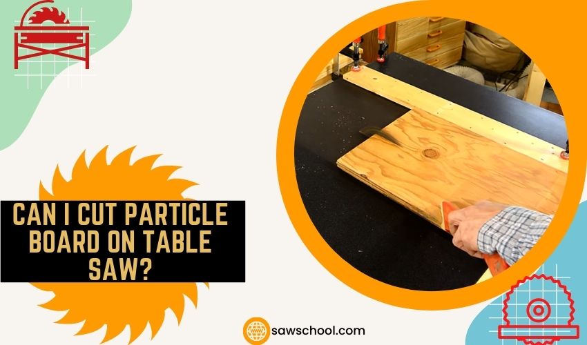 Can I Cut Particle Board On Table Saw