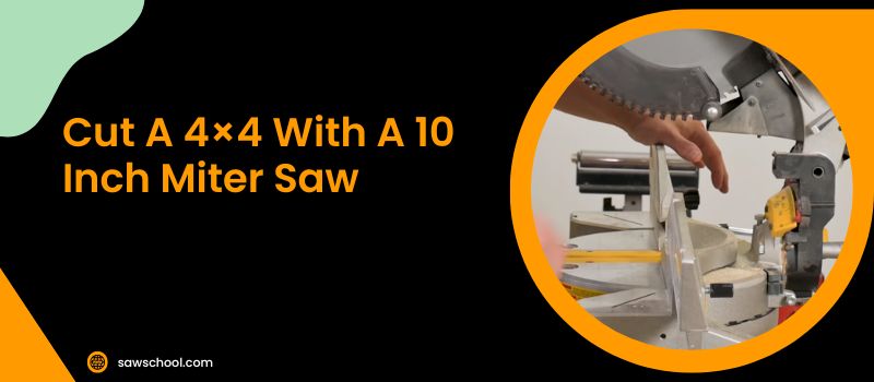 Cut A 4×4 With A 10 Inch Miter Saw