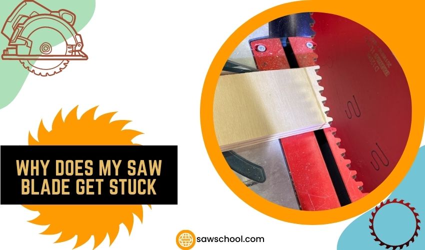 Why Does My Saw Blade Get Stuck? (6 Easy Ways To Fix It!)